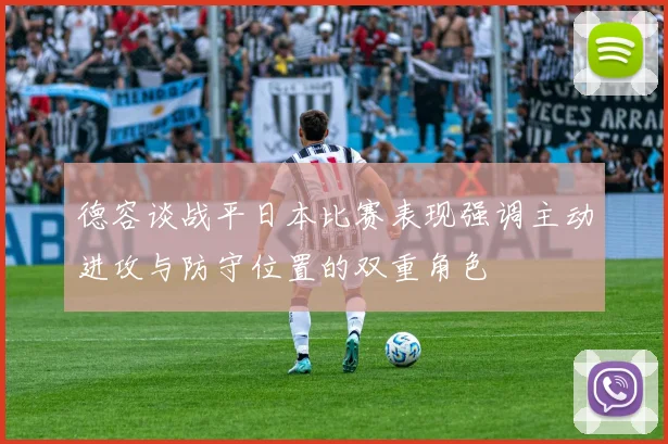 德容谈战平日本比赛表现强调主动进攻与防守位置的双重角色